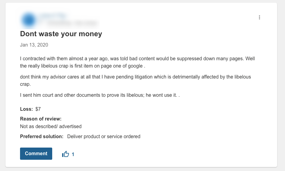 A dissatisfied customer expresses frustration with the company's service, stating the promised suppression of critical content was not delivered, leading to legal issues. With a loss of $7, they seek the promised product or service and question the effectiveness of their so-called "reputation defender.