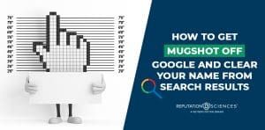 A digital hand cursor holding a blank sign stands in front of a mugshot-style height chart. Text beside it reads, "How to get mugshot off Google and clear your name from search results," with a magnifying glass icon. Logo: Reputation Sciences.